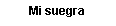 Cuadro de texto: Mi suegra